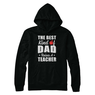 Best Kind Of Dad Raises A Teacher Fathers Day Gift T-Shirt & Hoodie | Teecentury.com