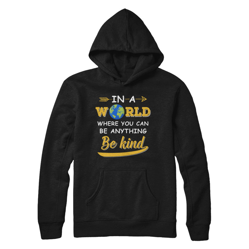 In A World Where You Can Be Anything Be Kind T-Shirt & Hoodie | Teecentury.com