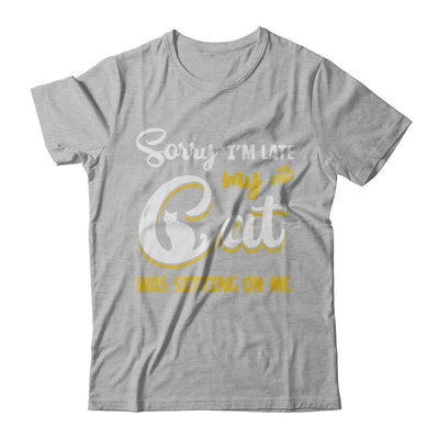 Sorry I'm Late My Cat Was Sitting On Me T-Shirt & Hoodie | Teecentury.com