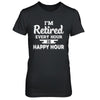 I'm Retired Every Hour Is Happy Hour Funny Retirement T-Shirt & Hoodie | Teecentury.com