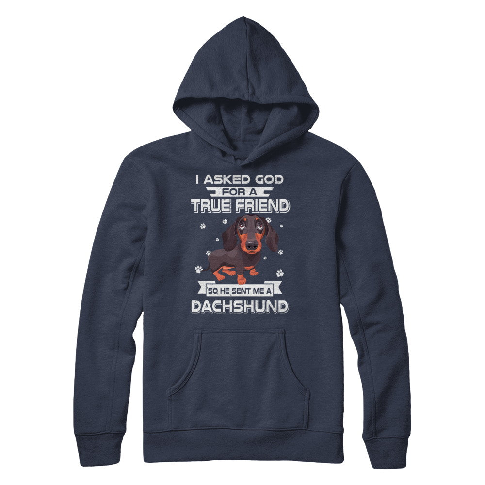 I Asked God For A True Friend So Sent Me Dachshund Dog T-Shirt & Hoodie | Teecentury.com