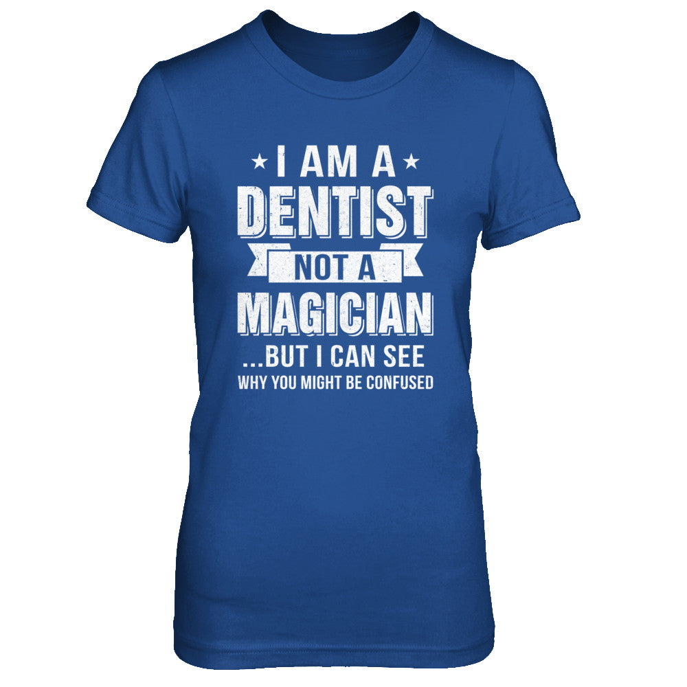 I'm A Dentist Not A Magician Be Confused T-Shirt & Hoodie | Teecentury.com