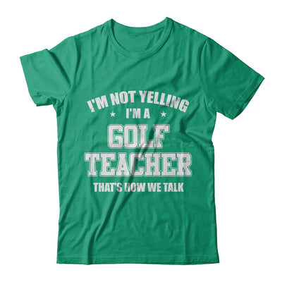 I'm Not Yelling I'm A Golf Teacher That's How We Talk T-Shirt & Hoodie | Teecentury.com