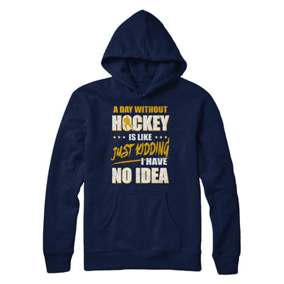 A Day Without Hockey Is Like Just Kidding I Have No Idea T-Shirt & Hoodie | Teecentury.com