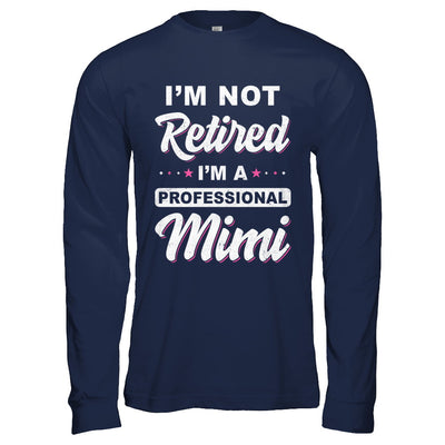 I'm Not Retired A Professional Mimi Mother Day Gift T-Shirt & Hoodie | Teecentury.com