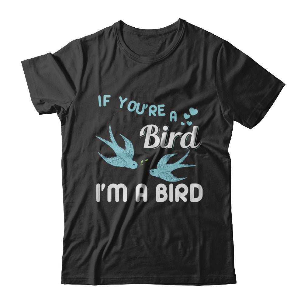 If You're A Bird I'm A Bird Couple Valentine Day Gift T-Shirt & Hoodie | Teecentury.com