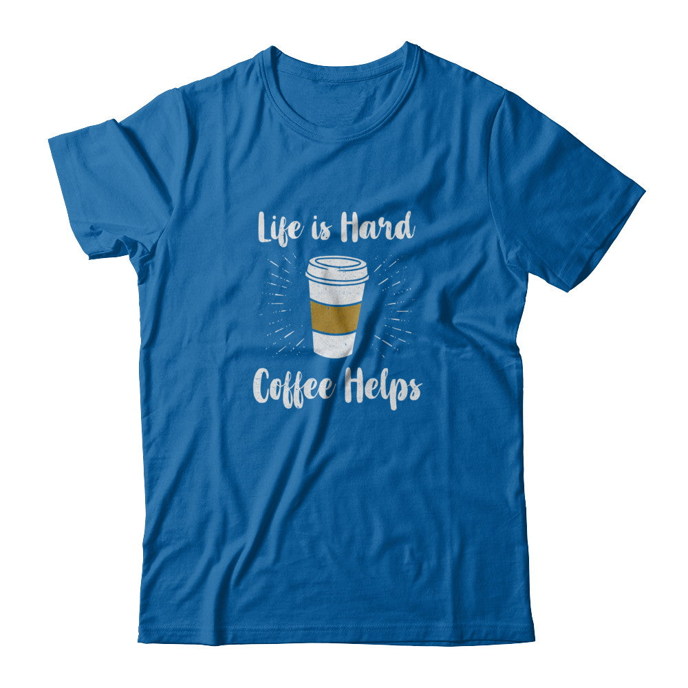 Life Is Hard Coffee Helps T-Shirt & Tank Top | Teecentury.com