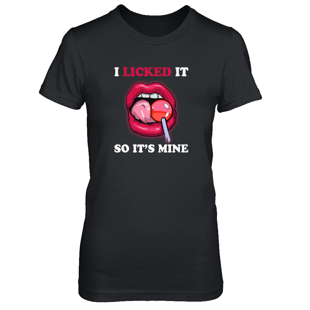 I Licked It So It's Mine T-Shirt & Tank Top | Teecentury.com