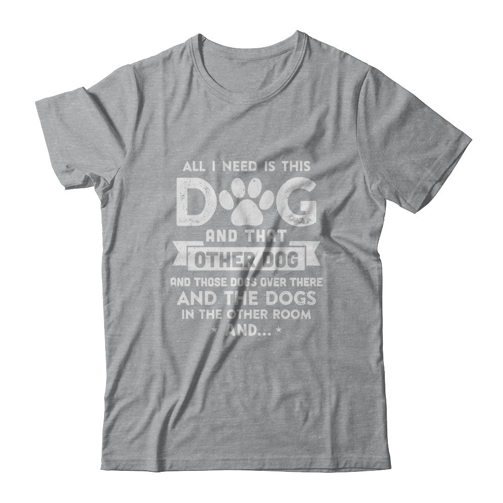 All I Need Is This Dog And That Other Dog T-Shirt & Hoodie | Teecentury.com