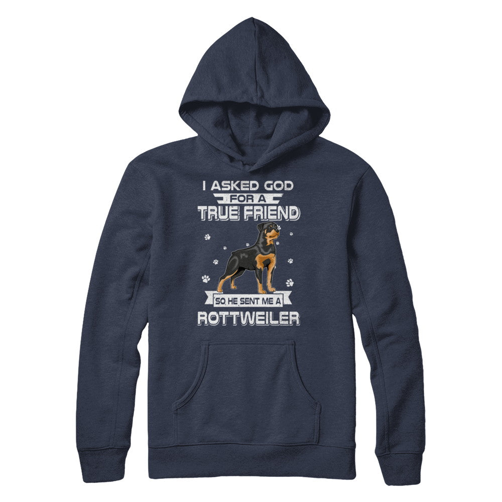 I Asked God For A True Friend So Sent Me Rottweiler Dog T-Shirt & Hoodie | Teecentury.com