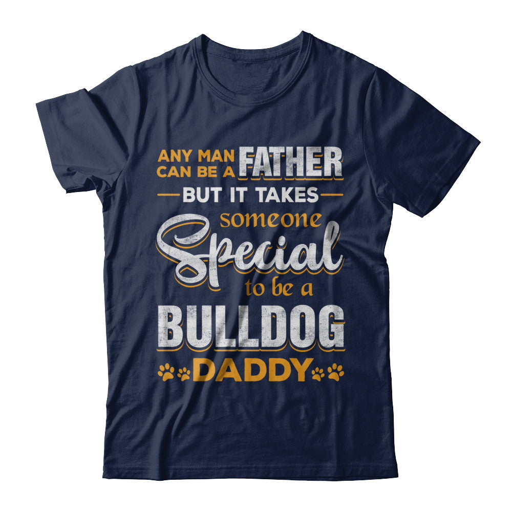 It Takes Someone To Be A Bulldog Daddy T-Shirt & Hoodie | Teecentury.com