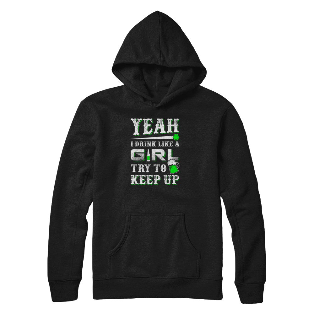 Yeah I Drink Like A Girl Try To Keep Up St Patrick Day T-Shirt & Tank Top | Teecentury.com