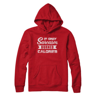 If Only Sarcasm Burned Calories T-Shirt & Sweatshirt | Teecentury.com