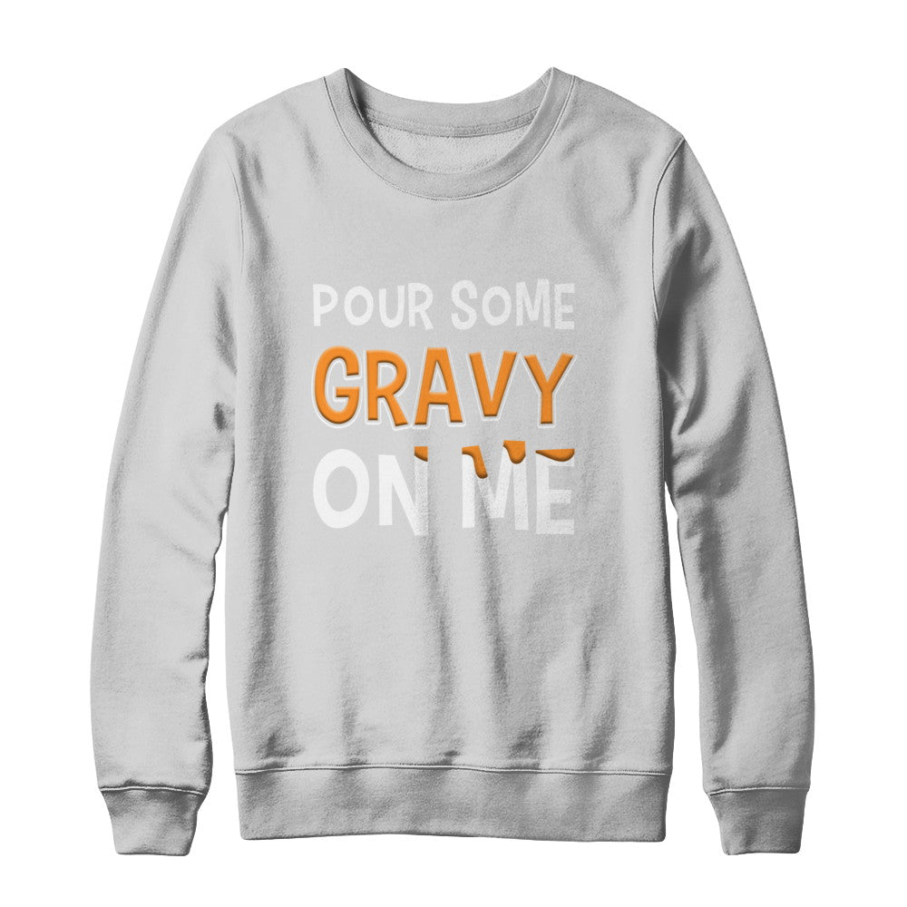 Pour Some Gravy On Me Turkey Thanksgiving T-Shirt & Sweatshirt | Teecentury.com