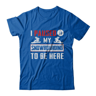 I Paused My Snowboarding To Be Here T-Shirt & Hoodie | Teecentury.com