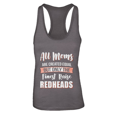 All Moms Are Created Equal But Only The Finest Raise Redheads T-Shirt & Tank Top | Teecentury.com