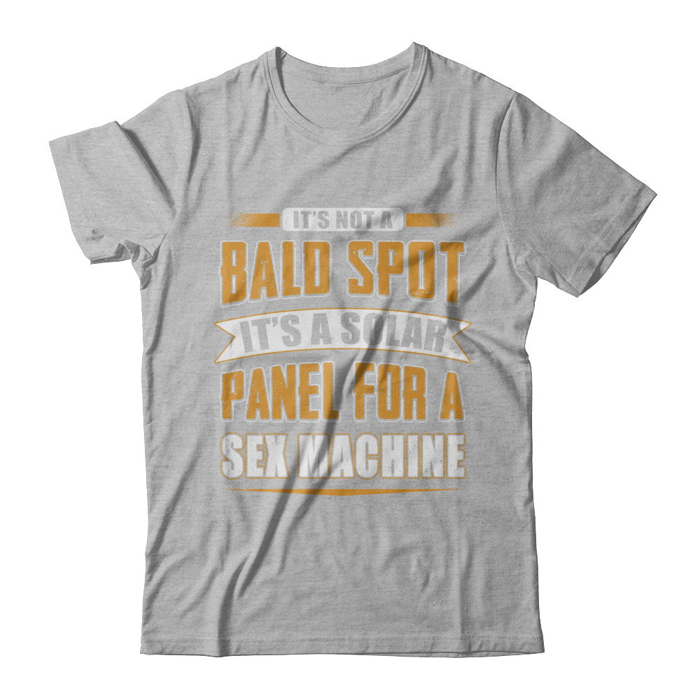 It's Not A Bald Spot It's A Solar Panel For A Sex Machine T-Shirt & Hoodie | Teecentury.com