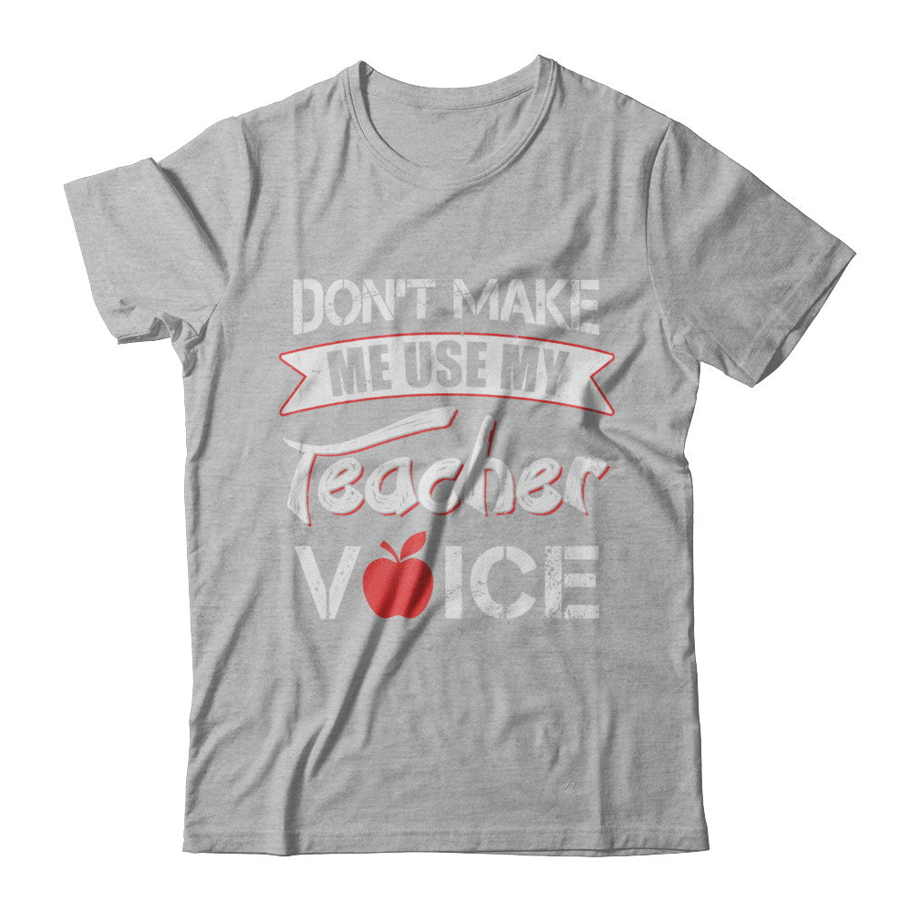 Don't Make Me Use My Teacher Voice T-Shirt & Hoodie | Teecentury.com