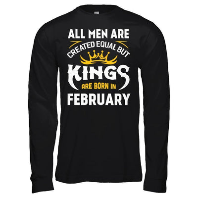 All Men Are Created Equal But Kings Are Born In February T-Shirt & Hoodie | Teecentury.com