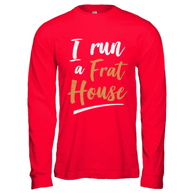 I Run A Frat House T-Shirt & Hoodie | Teecentury.com