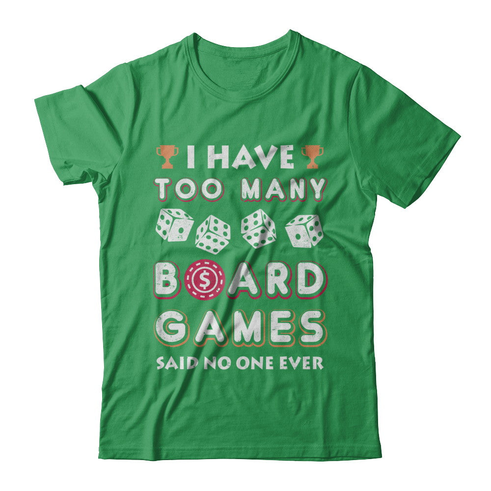 I Have Too Many Boardgames Said No One Ever T Shirt I Have Too Many Boardgames Said No One Ever T Shirt