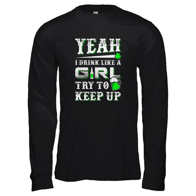 Yeah I Drink Like A Girl Try To Keep Up St Patrick Day T-Shirt & Tank Top | Teecentury.com