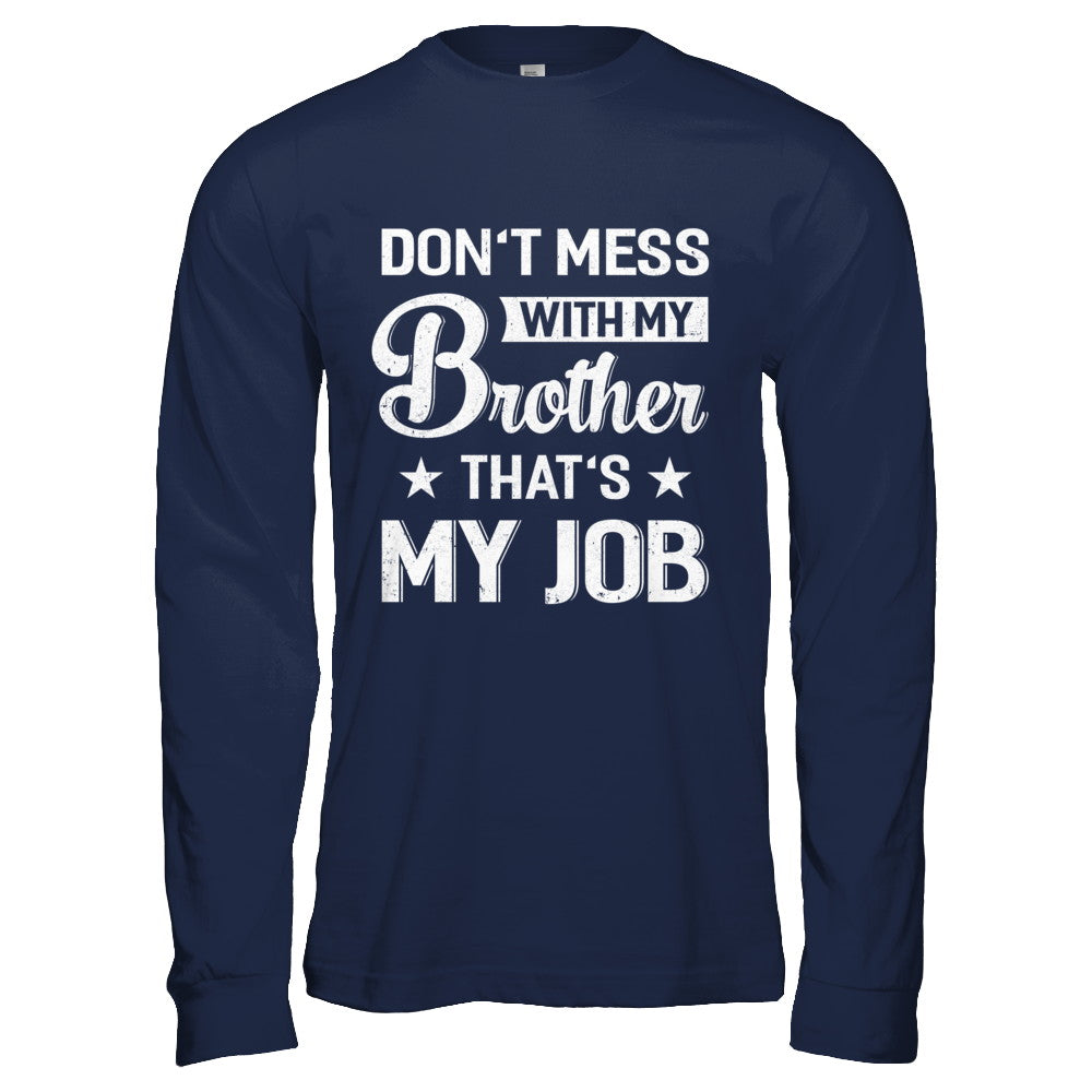 Don't Mess With My Brother That's My Job T-Shirt & Hoodie | Teecentury.com