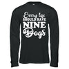 Every Life Should Have Nine Dogs T-Shirt & Hoodie | Teecentury.com