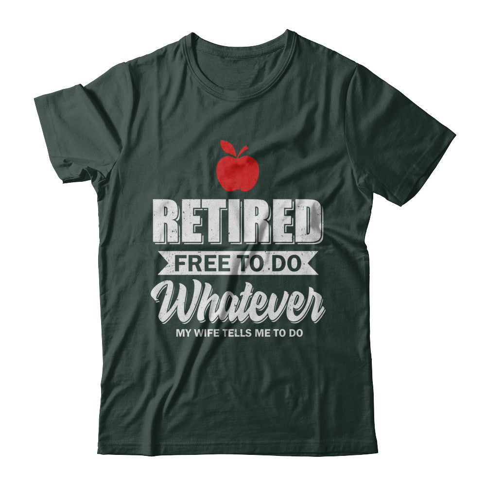 Retired Free To Do Whatever My Wife Tells Me To Do Teacher T-Shirt & Hoodie | Teecentury.com