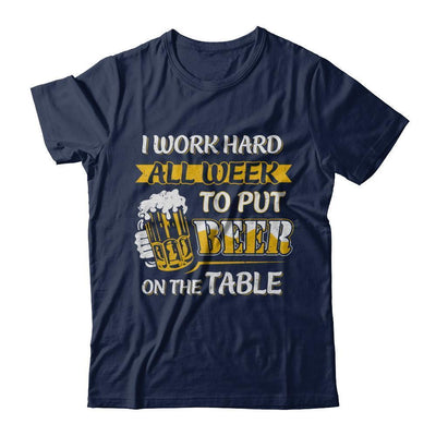 I Work Hard All Week To Put Beer On The Table T-Shirt & Hoodie | Teecentury.com