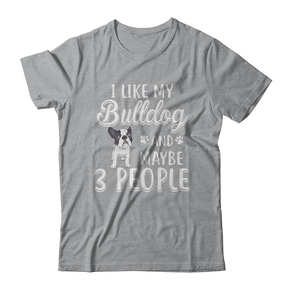 I Like My Bulldog And Maybe 3 People T-Shirt & Hoodie | Teecentury.com