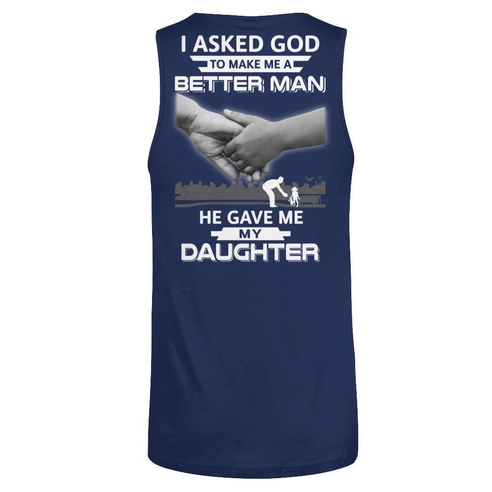 I Asked God To Make Me A Better Man He Gave Me My Daughter T-Shirt & Hoodie | Teecentury.com