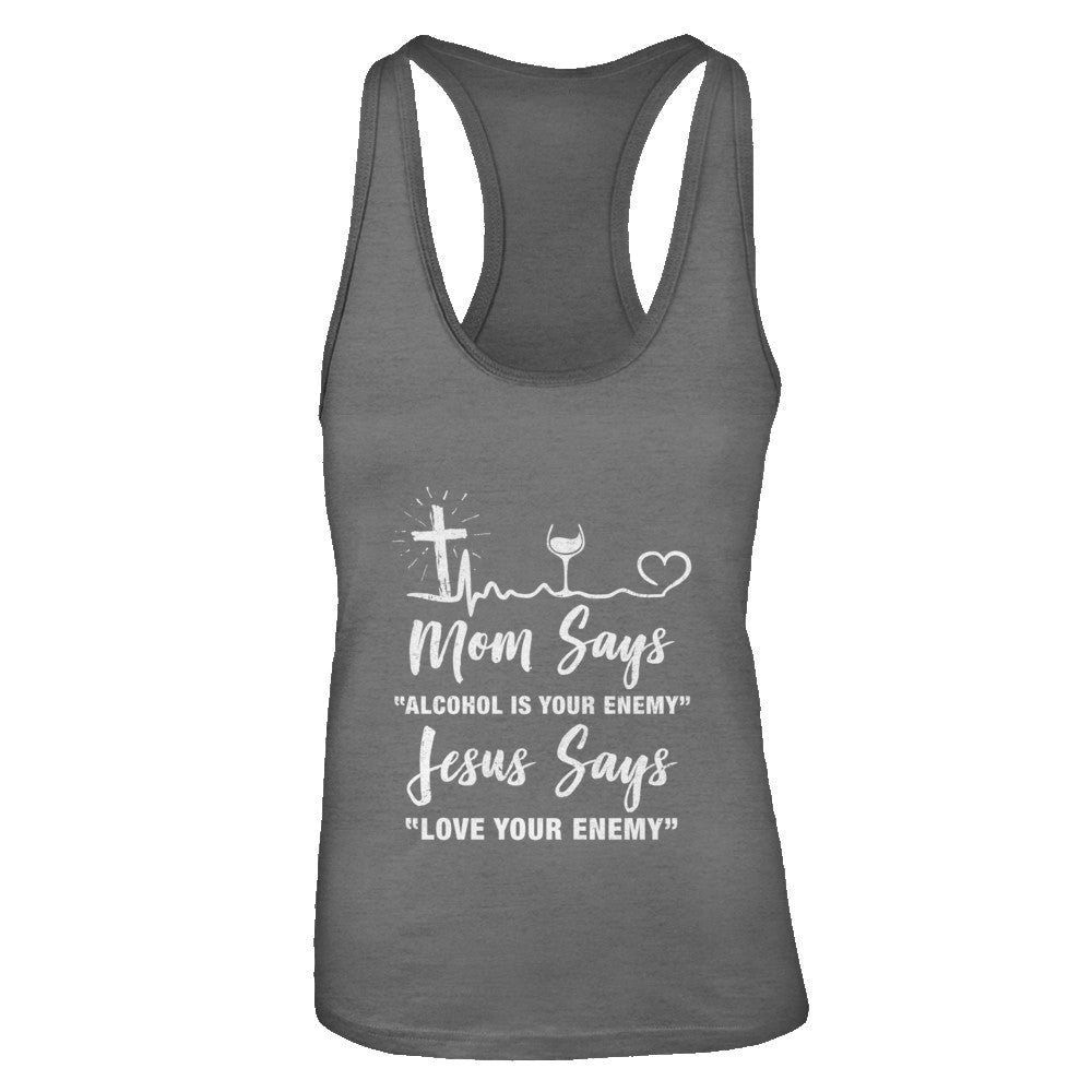 Mom Says Alcohol Is Your Enemy Jesus Says Love Wine T-Shirt & Tank Top | Teecentury.com