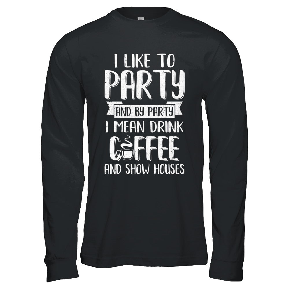 I Like To Party And By Party I Mean Drink Coffee Show Houses T-Shirt & Hoodie | Teecentury.com