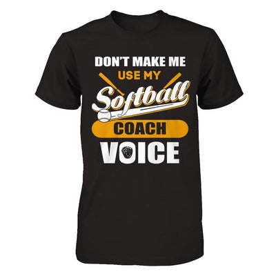 Don't Make Me Use My Softball Coach Voice T-Shirt & Hoodie | Teecentury.com