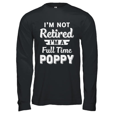 I'm Not Retired I'm A Full Time Poppy Fathers Day T-Shirt & Hoodie | Teecentury.com