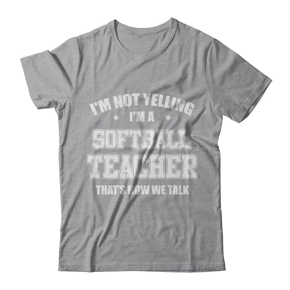I'm Not Yelling I'm A Softball Teacher That's How We Talk T-Shirt & Hoodie | Teecentury.com