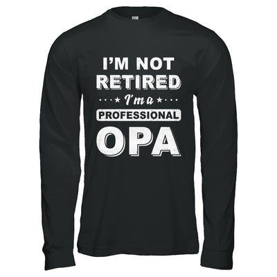 I'm Not Retired A Professional Opa Father Day Gift T-Shirt & Hoodie | Teecentury.com