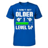 I Don't Get Older I Level Up T-Shirt & Hoodie | Teecentury.com