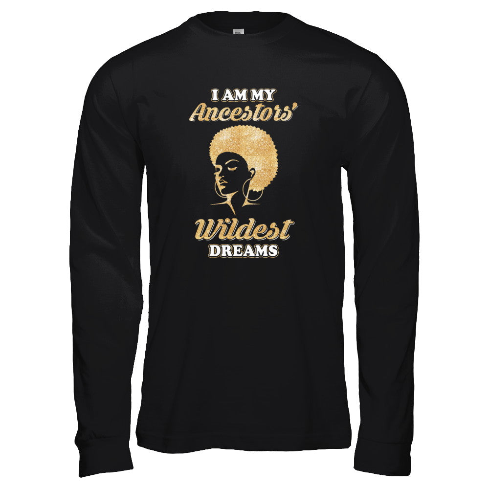 I Am My Ancestors Wildest Dreams T-Shirt & Tank Top | Teecentury.com