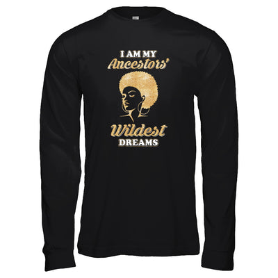 I Am My Ancestors Wildest Dreams T-Shirt & Tank Top | Teecentury.com