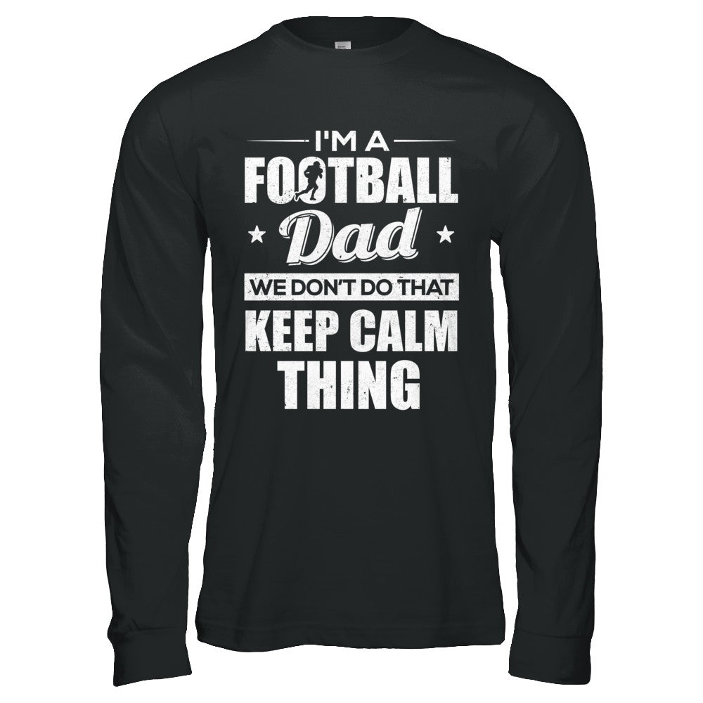 I'm A Football Dad We Don't Do That Keep Calm Thing T-Shirt & Hoodie | Teecentury.com