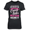 I Never Dreamed I'd Grow Up To Be A Crazy Sister T-Shirt & Hoodie | Teecentury.com