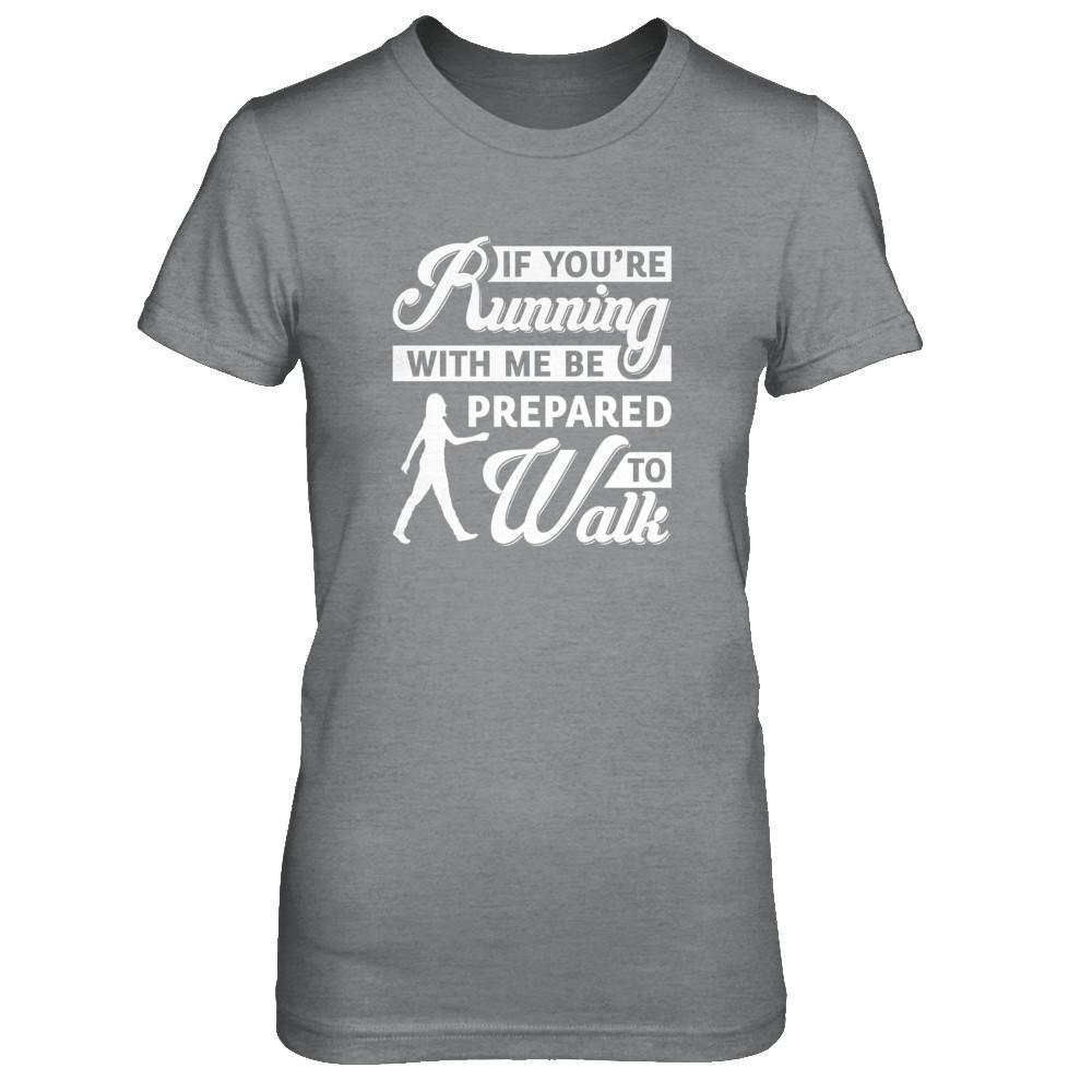 If You're Running With Me Be Prepared To Walk T-Shirt & Tank Top | Teecentury.com
