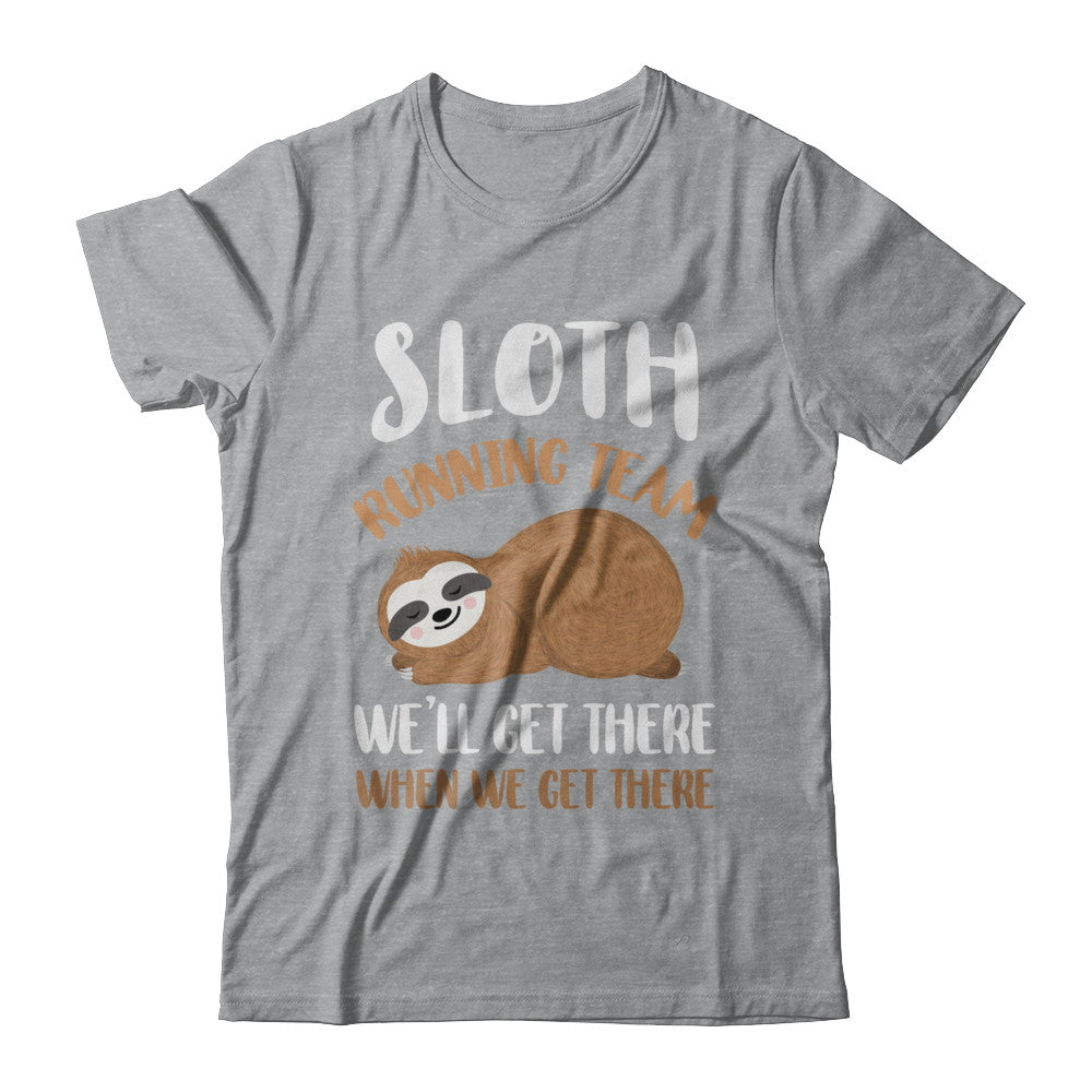 Sloth Running Team We'll Get There When We Get There T-Shirt & Hoodie | Teecentury.com