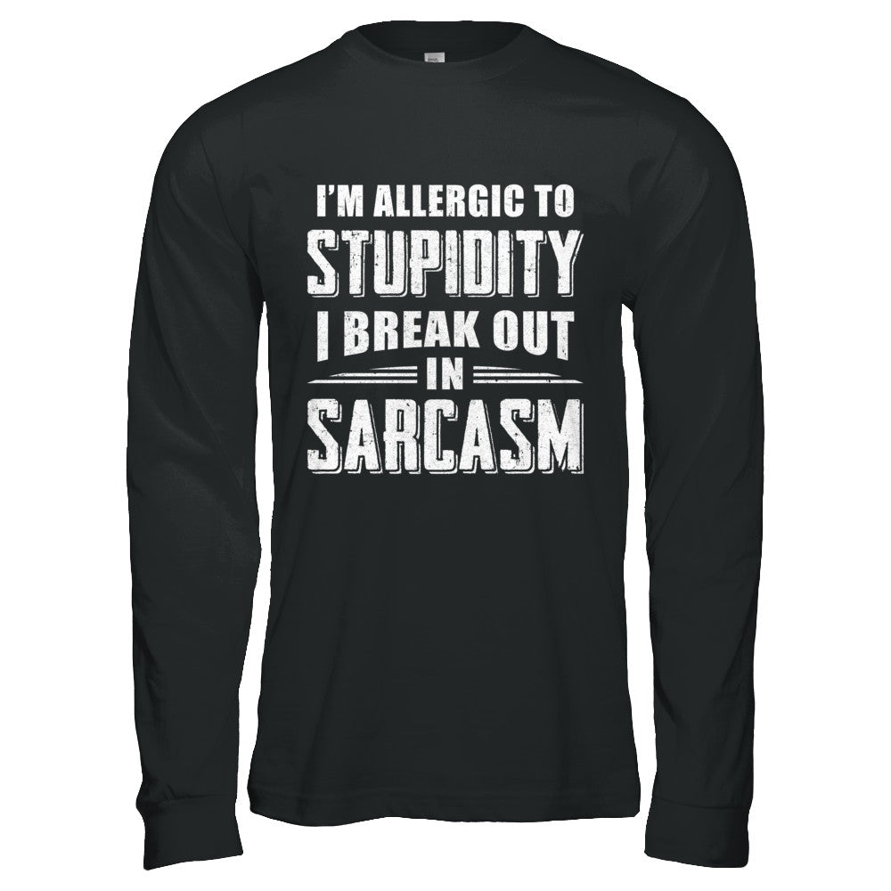 I'm Allergic To Stupidity I Break Out In Sarcasm T-Shirt & Hoodie | Teecentury.com