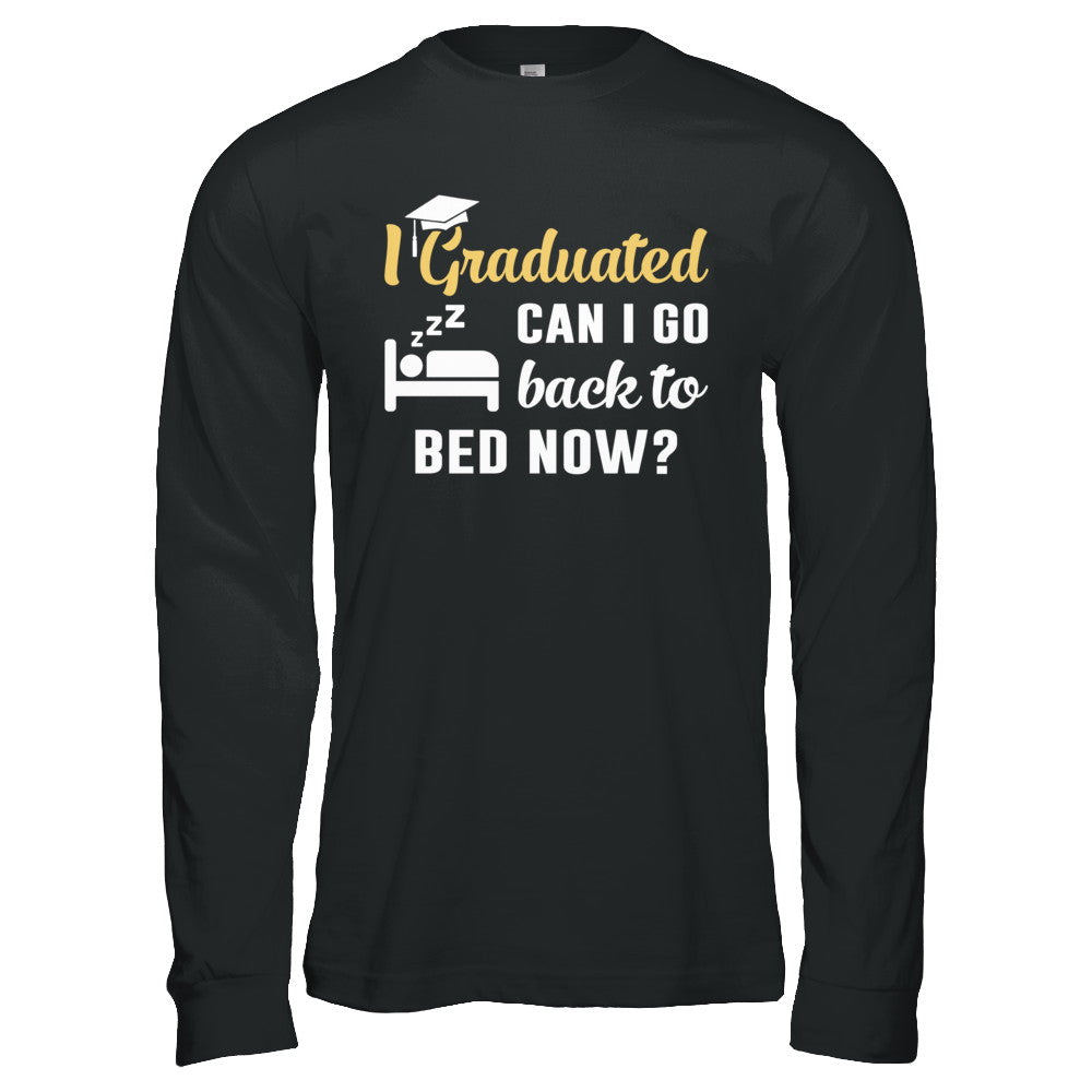 I Graduated Can I Go Back To Bed Now Graduation T-Shirt & Hoodie | Teecentury.com