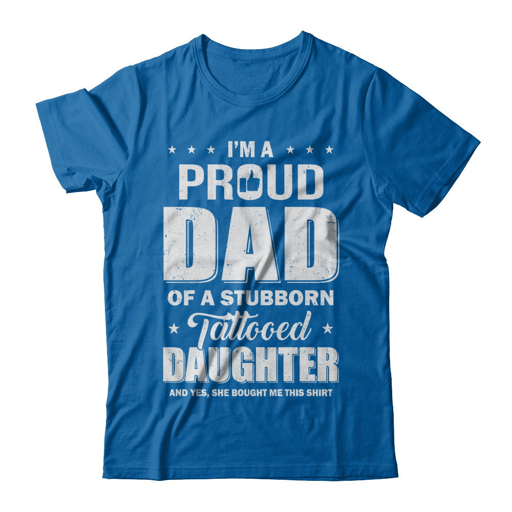 I Am A Proud Dad Of A Stubborn Tattooed Daughter T-Shirt & Hoodie | Teecentury.com