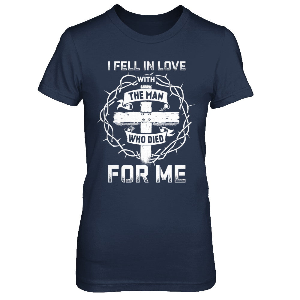 I Fell In Love With The Man Who Died For Me Christian T-Shirt & Hoodie | Teecentury.com
