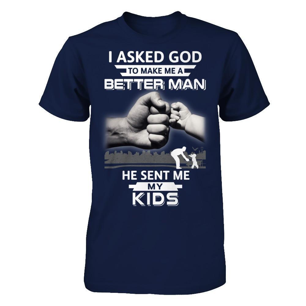 I Asked God To Make Me A Better Man He Sent Me My Kids T-Shirt & Hoodie | Teecentury.com